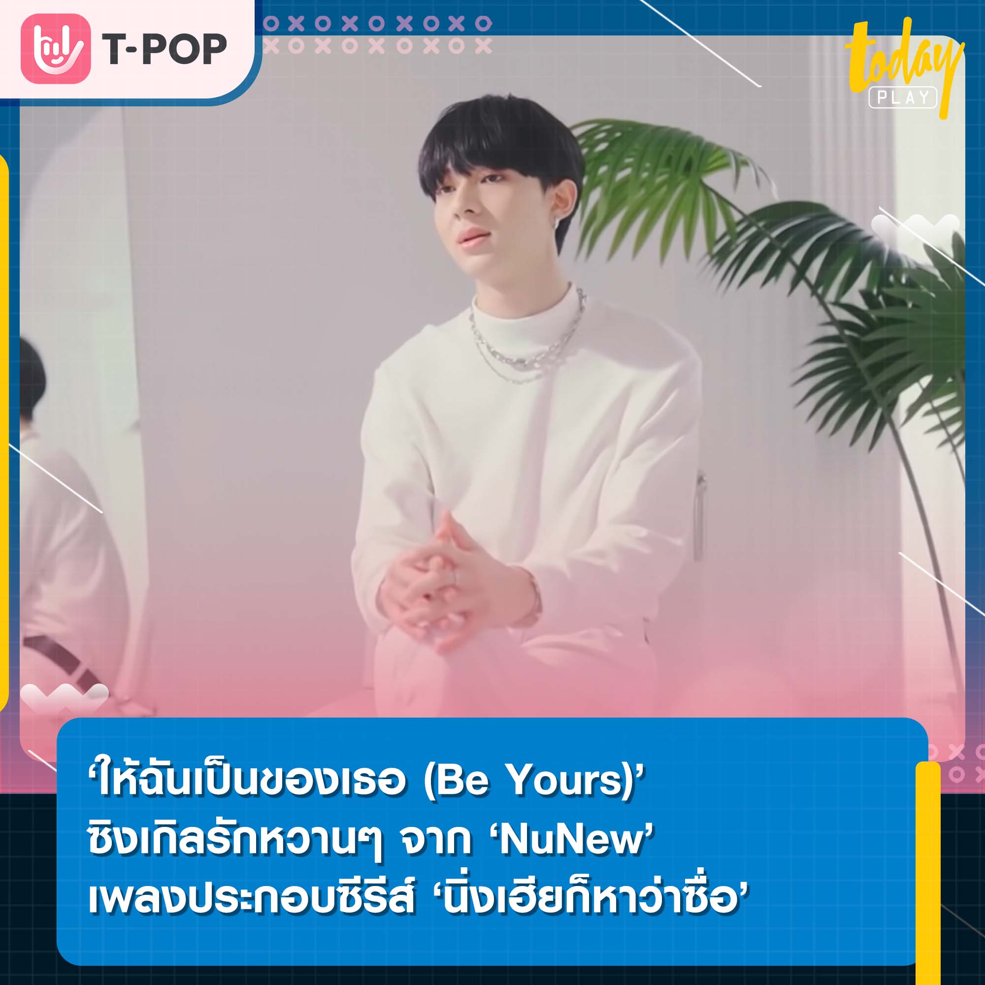 ‘ให้ฉันเป็นของเธอ (Be Yours)’ ซิงเกิลรักหวานๆ จาก ‘NuNew’ เพลงประกอบซีรีส์ ‘นิ่งเฮียก็หาว่าซื่อ Cutie Pie Series’