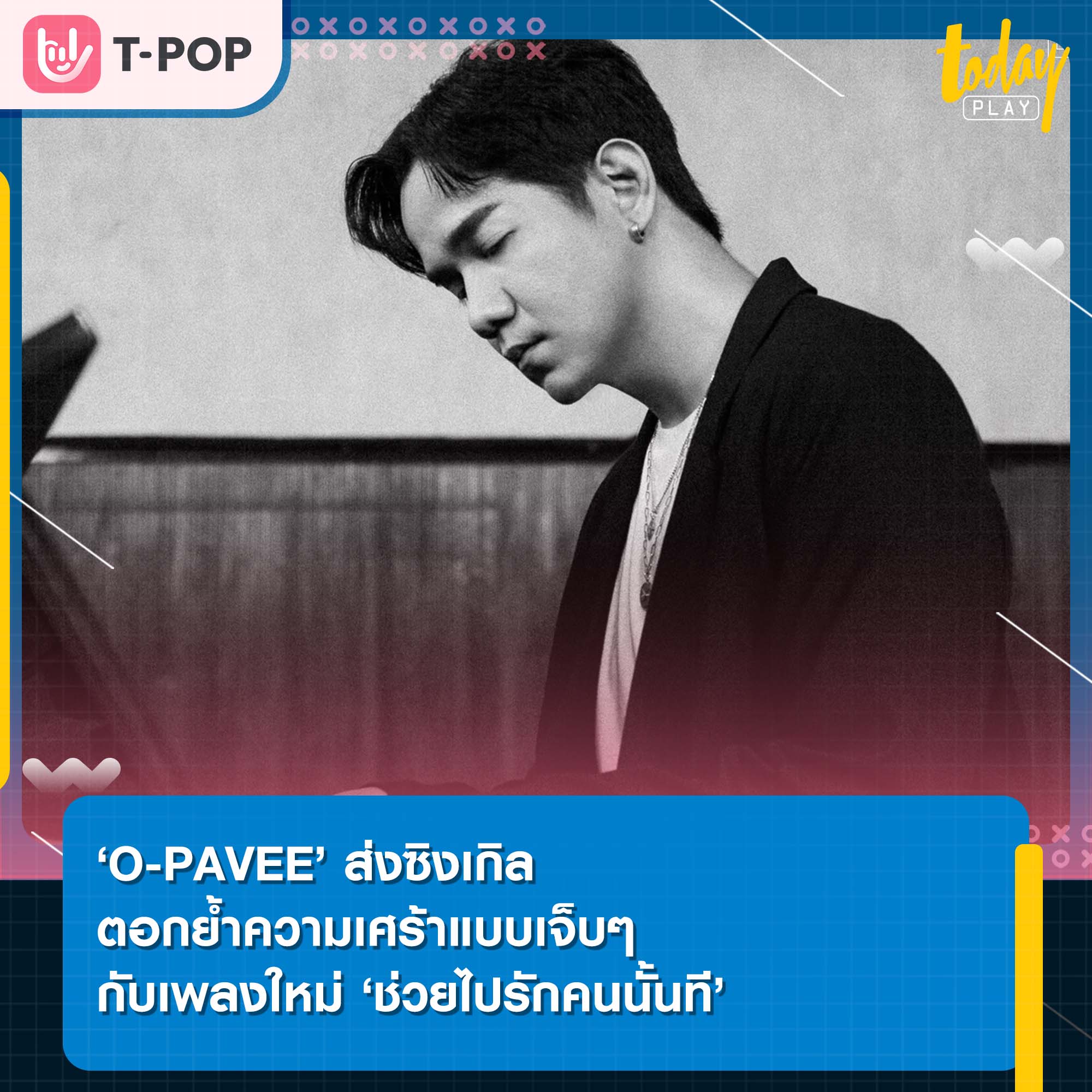 ‘O-PAVEE’ ส่งเพลงตอกย้ำความเศร้าแบบเจ็บๆ กับซิงเกิลใหม่ ‘ช่วยไปรักคนนั้นที’