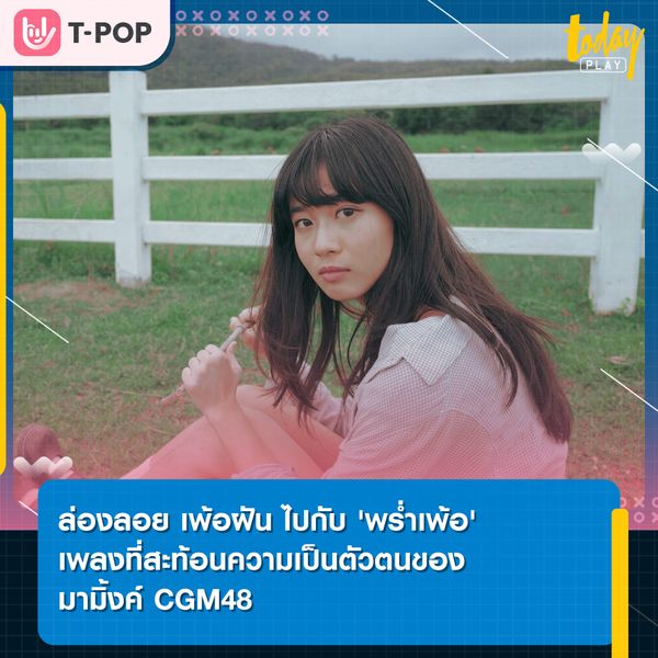 ล่องลอย เพ้อฝัน ไปกับ 'พร่ำเพ้อ'
เพลงที่สะท้อนความเป็นตัวตนของ มามิ้งค์ CGM48