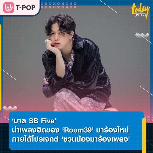 บาส SB Five หยิบเพลงฮิตของ ROOM39 มาร้องใหม่ ภายใต้โปรเจกต์ ชวนน้องมาร้องเพลง