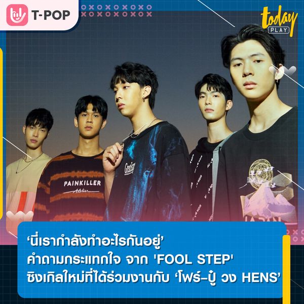 ‘นี่เรากำลังทำอะไรกันอยู่’ คำถามกระแทกใจ จาก 'FOOL STEP' ซิงเกิลใหม่ที่ได้ร่วมงานกับ ‘โฟร์ – ปู๋ วง HENS’