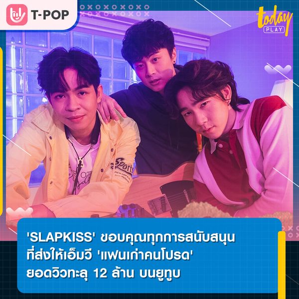 'SLAPKISS' ขอบคุณทุกการสนับสนุนจากแฟน ๆ ที่ส่งให้เอ็มวี 'แฟนเก่าคนโปรด' ทะลุ 12 ล้านวิวบนยูทูบ