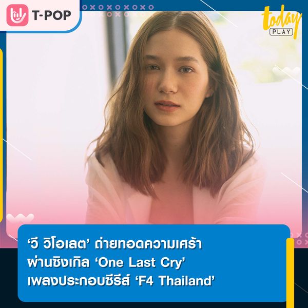 ‘วี วิโอเลต’ ถ่ายทอดความเศร้าผ่านซิงเกิล ‘One Last Cry’ เพลงประกอบซีรีส์ ‘F4 Thailand’