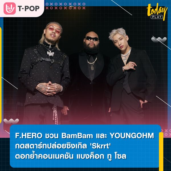 F.HERO ชวน BamBam และ YOUNGOHM กดสตาร์ทปล่อยซิงเกิล 'Skrrt' ตอกย้ำคอนเนคชัน แบงค็อก ทู โซล