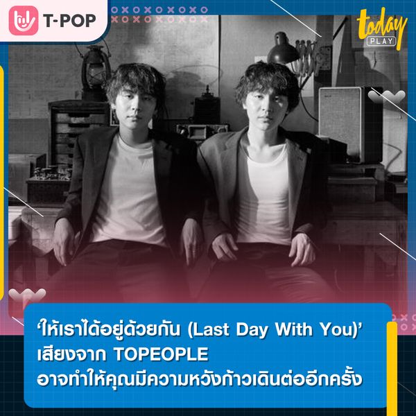 ‘ให้เราได้อยู่ด้วยกัน (Last Day With You)’ เสียงจาก TOPEOPLE อาจทำให้คุณมีความหวังก้าวเดินต่ออีกครั้ง