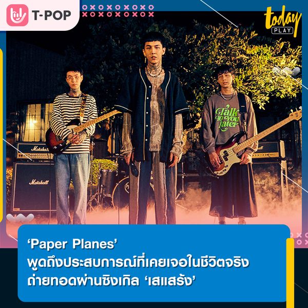 ‘Paper Planes’ พูดถึงประสบการณ์ที่เคยเจอในชีวิตจริง ถ่ายทอดผ่านซิงเกิล ‘เสแสร้ง’
