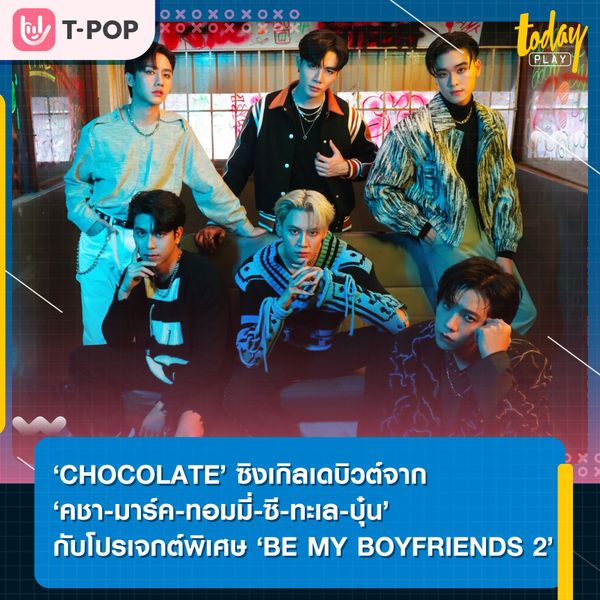 6 หนุ่ม ‘คชา-มาร์ค-ทอมมี่-ซี-ทะเล-บุ๋น’ ปล่อยซิงเกิลแรก ‘CHOCOLATE’ ประเดิมโปรเจกต์พิเศษ ‘BE MY BOYFRIENDS 2’