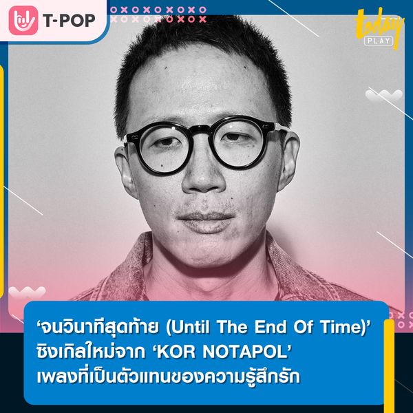 ‘KOR NOTAPOL’ ปล่อยซิงเกิลใหม่อย่าง ‘จนวินาทีสุดท้าย (Until The End Of Time)’ เพลงที่เป็นตัวแทนความรู้สึกรัก