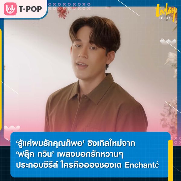 ‘รู้แค่ผมรักคุณก็พอ’ ซิงเกิลใหม่จาก ‘ฟลุ๊ค กวิน’ เพลงบอกรักหวานๆ ประกอบซีรีส์ ใครคืออองชองเต Enchanté
