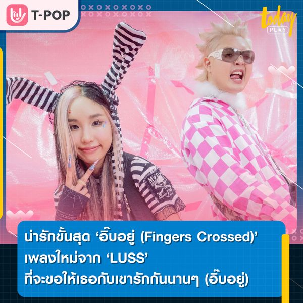 ซิงเกิลใหม่จาก ลัสส์ LUSS เพลง อิ๊บอยู่ (Fingers Crossed) น่ารักขั้นสุดแบบเอ็กซ์ตรีม ทั้งเพลง ทั้งภาพลักษณ์ และมิวสิควิดีโอ