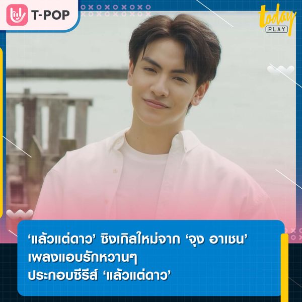 ‘แล้วแต่ดาว (My Starlight)’ ซิงเกิลใหม่จาก ‘จุง อาเชน’ เพลงแอบรักหวานๆ ประกอบซีรีส์ แล้วแต่ดาว