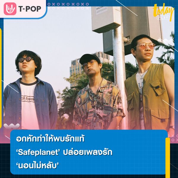 Safeplanet ปล่อยเพลงรัก ‘นอนไม่หลับ’ เปลี่ยนฟิวส์แต่งเพลงผ่านประสบการณ์รักฟีลกู้ด