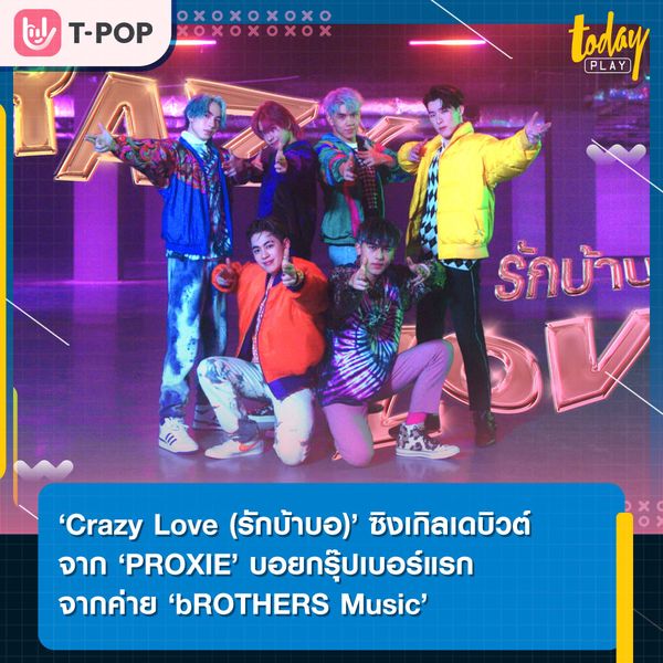 ‘Crazy Love (รักบ้าบอ)’ ซิงเกิลเดบิวต์จาก PROXIE บอยกรุ๊ปเบอร์แรกจากค่าย bROTHERS Music