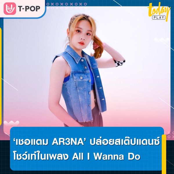‘เชอแตม AR3NA’ ปล่อยสเต๊ปแดนซ์โชว์ความเท่ในเพลง ‘All I Wanna Do’