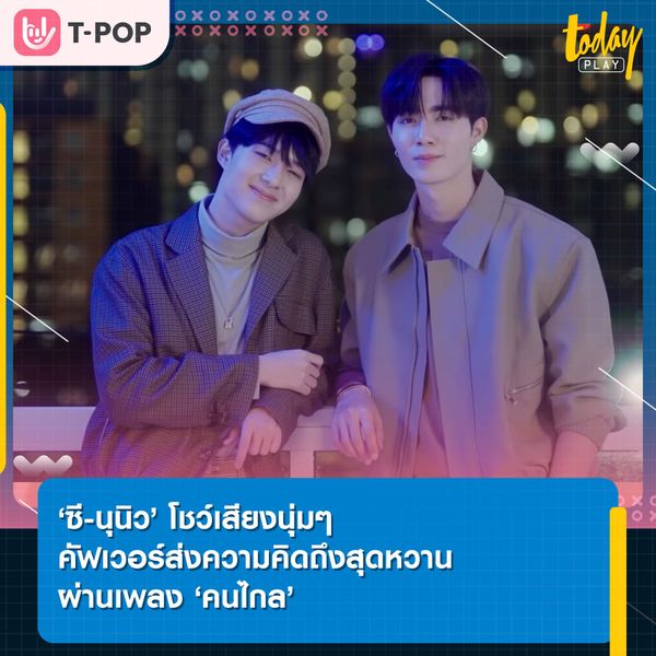 ‘ซี-นุนิว’ โชว์เสียงนุ่มๆ คัฟเวอร์ส่งความคิดถึงสุดหวานผ่านเพลง ‘คนไกล’