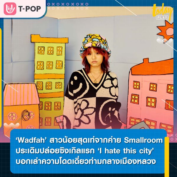 Smallroom เปิดตัวศิลปินหญิงคนล่าสุดของค่าย ‘Wadfah’ สาวน้อยสุดเท่มากความสามารถประเดิมซิงเกิล ‘I hate this city’ บอกเล่าความโดดเดี่ยวท่ามกลางเมืองหลวง