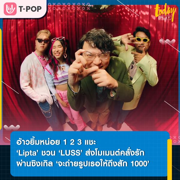 1 2 3 แชะ… ‘Lipta’ ชวน ‘LUSS’ ส่งโมเมนต์คลั่งรัก ของคนมีคู่ผ่านซิงเกิลใหม่ ‘จะถ่ายรูปเธอให้ถึงสัก 1000 ใบ’