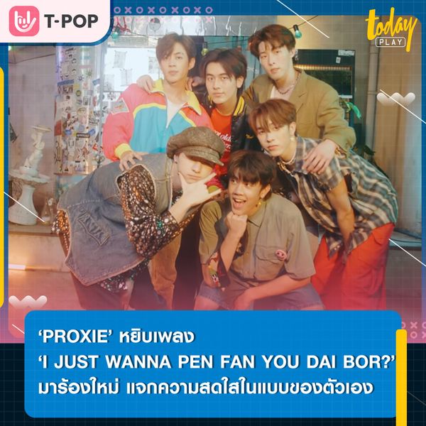‘PROXIE’ หยิบเพลง ‘I JUST WANNA PEN FAN YOU DAI BOR?’ เพลงต้นฉบับจากสิงโต นำโชค มาร้องใหม่ในเวอร์ชั่นของตัวเอง