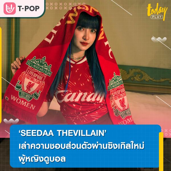 SEEDAA THEVILLAIN ขอเล่าความชอบส่วนตัว ผ่านซิงเกิลใหม่ล่าสุด “ผู้หญิงดูบอล”