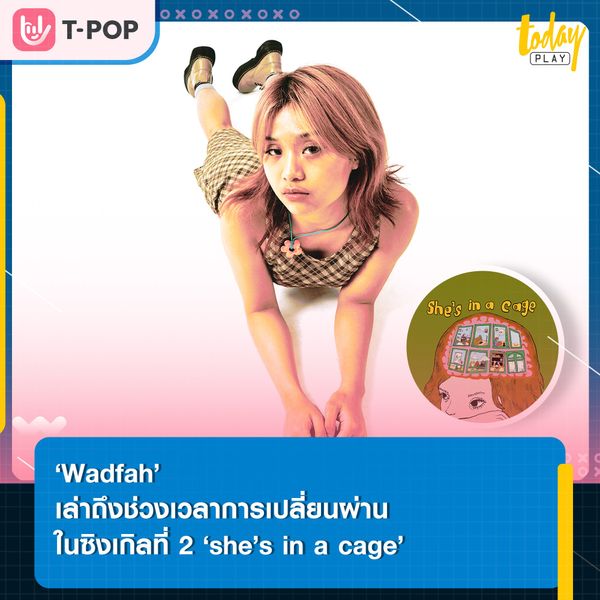 ‘Wadfah’ ถ่ายทอดช่วงเวลาการเปลี่ยนผ่าน จากวัยรุ่ยไปสู่วัยผู้ใหญ่ ผ่านซิงเกิลที่ 2 ‘she’s in a cage’
