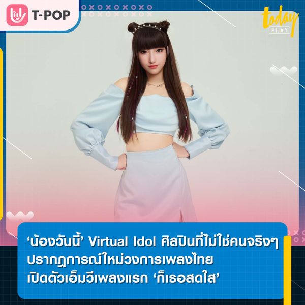 ‘น้องวันนี้’ Virtual Idol ศิลปินที่ไม่ใช่คนจริงๆ ปรากฎการณ์ใหม่วงการเพลงไทย เปิดตัวเอ็มวีเพลงแรก ‘ก็เธอสดใส’
