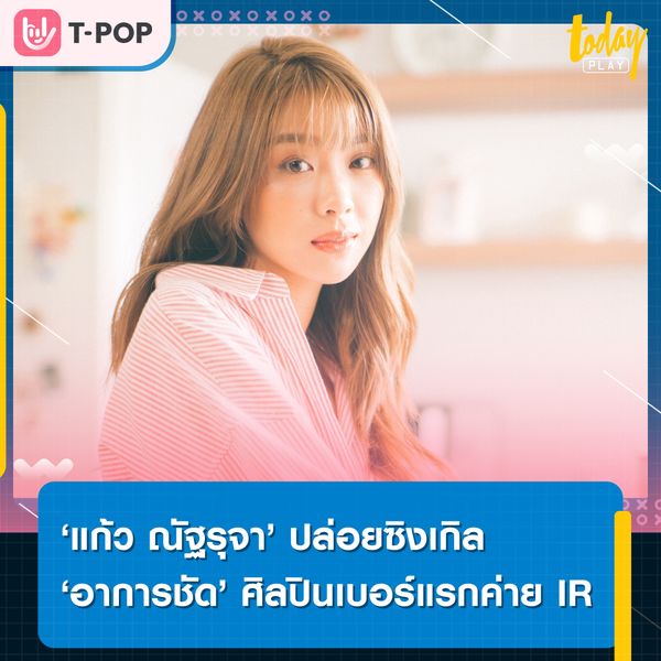 ค่ายเพลงน้องใหม่ Independent Records (IR ) ประเดิมนักร้องเดี่ยวเบอร์แรก “แก้ว ณัฐรุจา” ซิงเกิล “อาการชัด”เพลงแรกในชีวิต