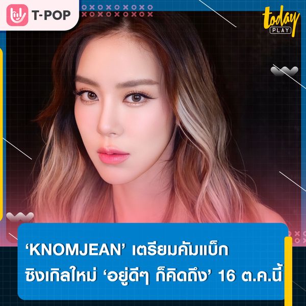 ‘KNOMJEAN’ เตรียมคัมแบ็กซิงเกิลใหม่ ‘อยู่ดี ๆ ก็คิดถึง’ เพลงแรกในฐานะศิลปินค่าย ‘XOXO Entertainment’ ปักหมุดรอฟังพร้อมกัน 16 ต.ค.นี้