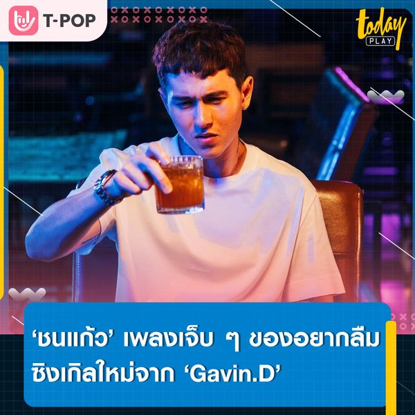 ‘Gavin.D’ ตอกย้ำความรู้สึกของคนยังไม่ลืม ที่ต้องทนฝืนผ่านทุกคืนไปอย่างทรมาน ผ่านซิงเกิลใหม่ ‘ชนแก้ว’ พร้อมดึง ‘ปุ้มปุ้ย’ ร่วมแจมเอ็มวี