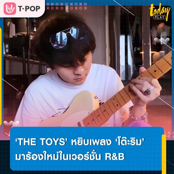 ปลดล็อกสกิลหูทองคำ.. ‘THE TOYS’ หยิบเพลง ‘โต๊ะริม’ เพลงต้นฉบับจาก ‘นนท์ ธนนท์’ มาร้องใหม่ในเวอร์ชั่น R&B