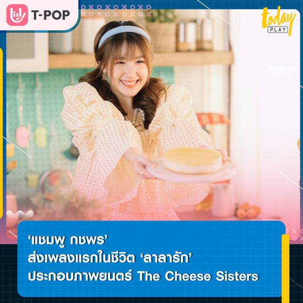 ‘แชมพู กชพร’ ส่งเพลงแรกในชีวิต ‘ลาลารัก’ ประกอบภาพยนตร์ The Cheese Sisters ตอน Baker