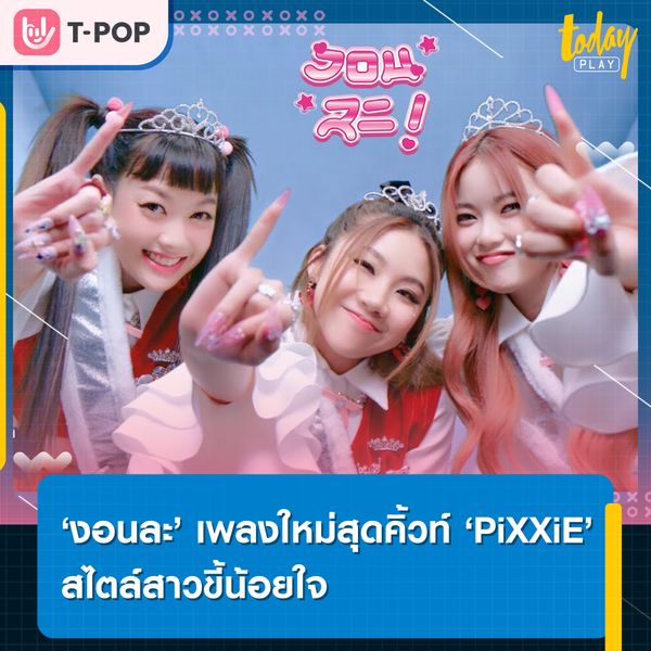 3 สาว PiXXiE ปล่อยเพลงใหม่สุดคิ้วท์ สไตล์สาวขี้น้อยใจ ‘งอนละ’