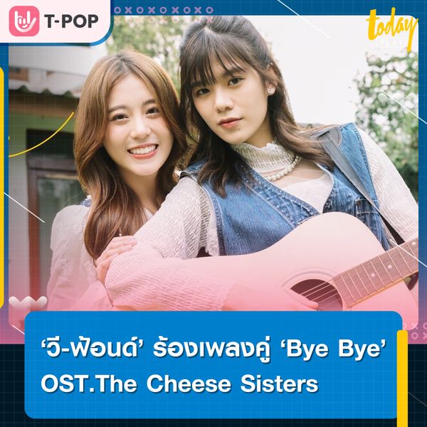 วี วีรยา และ ฟ้อนด์ ณัฐทิชา สุดปลื้มครั้งแรกจับไมค์ร้องเพลงคู่ เพลง Bye Bye OST.ประกอบภาพยนตร์ The Cheese Sisters