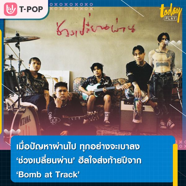 เมื่อปัญหาผ่านไป ทุกอย่างจะเบาลง “ช่วงเปลี่ยนผ่าน” จุดไฟ ฮีลใจส่งท้ายปีจาก “Bomb at Track”