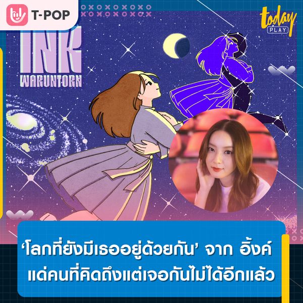 “โลกที่ยังมีเธออยู่ด้วยกัน” ซิงเกิลส่งท้ายปีจาก INK WARUNTORN เพลงที่ขอเป็นตัวแทนความคิดถึงแด่คนที่คิดถึง แต่เจอกันไม่ได้อีกแล้ว