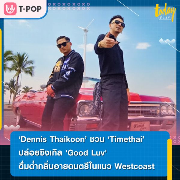 ‘Dennis Thaikoon’ ชวน ‘Timethai’ ส่งซิงเกิ้ล 'Good Luv' มาทักทายแฟนเพลงสายฮิปฮอป
