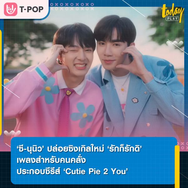 ซี-นุนิว ปล่อยความหวานผ่านซิงเกิลใหม่ ‘รักก็รักดิ เพลงสำหรับคนคลั่งรัก ประกอบซีรีส์ Cutie Pie 2 You