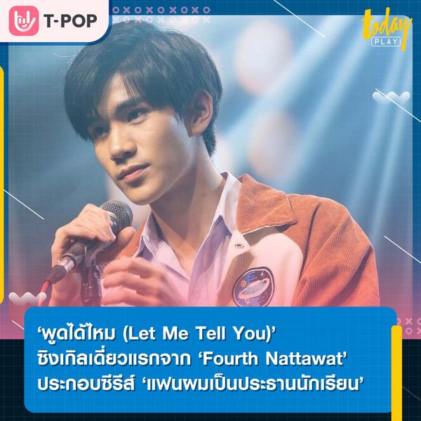 ‘พูดได้ไหม (Let Me Tell You)’ ซิงเกิลเดี่ยวแรกจาก ‘Fourth Nattawat’ เพลงประกอบซีรีส์แฟนผมเป็นประธานนักเรียน