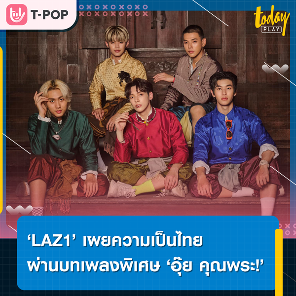 ชะเอิงเอิงเอิงเอ่ย.. ‘LAZ1’ เผยความเป็นไทย ส่งบทเพลงพิเศษ ‘อุ๊ย คุณพระ! (OMG)’ ประกอบละครพระนคร ๒๔๑๐