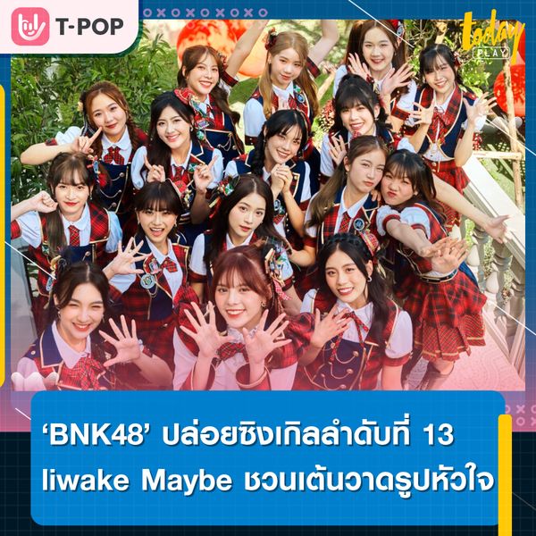 BNK48 ปล่อยซิงเกิลลำดับที่ 13 liwake Maybe เอกลักษณ์ 48 Group ชวนขยับ เต้นวาดรูปหัวใจ สุดคิ้วท์