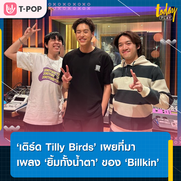 ‘เติร์ด Tilly Birds’ เผยเบื้องหลังคอนเซ็ปต์ความเศร้าของเพลง ‘ยิ้มทั้งน้ำตา’ ของ ‘Billkin’