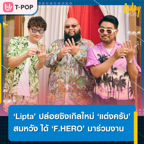 ไม่ใช่แค่ ทักครับ แล้ว คราวนี้มาแบบ แต่งครับ เลย Lipta ปล่อยซิงเกิลใหม่ ‘แต่งครับ’ สมหวัง ได้ F.HERO มาฟีทใน หลังใช้เวลาจีบกว่า 10 ปี