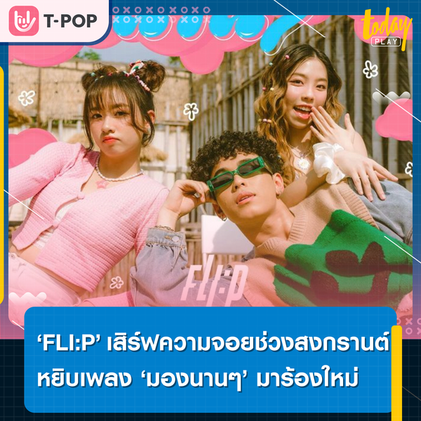 คนสวยต้องมองนานๆ .. ‘FLI:P’ หยิบเพลง ‘มองนานๆ’ เพลงต้นฉบับจากศิลปินตำนานยุค 90 ‘Vitamin A’ มาร้องใหม่ เสิร์ฟความม่วนจอยช่วงสงกรานต์