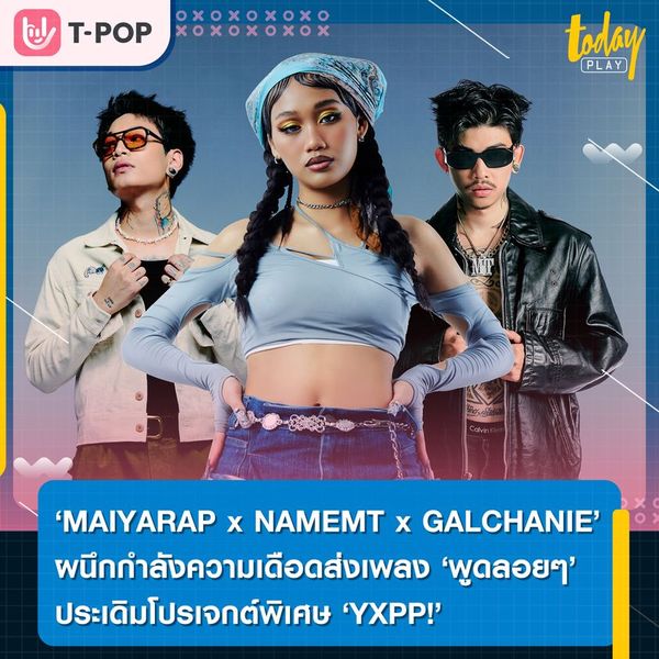 'MAIYARAP x NAMEMT x GALCHANIE' ผนึกกำลังความเดือด! ส่งเพลง 'พูดลอยๆ' ประเดิมโปรเจกต์พิเศษ 'YXPP!'