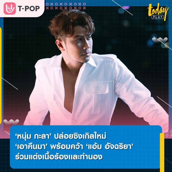 หนุ่ม กะลา ปล่อยเพลงใหม่ “เอาคืนมา” ฟินได้ร่วมงาน “แอ้ม อัจฉริยา” สมใจ