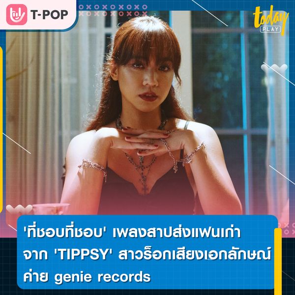 'ที่ชอบที่ชอบ' เพลงสาปส่งแฟนเก่า จาก 'TIPPSY' สาวร็อกเสียงเอกลักษณ์ค่าย genie records