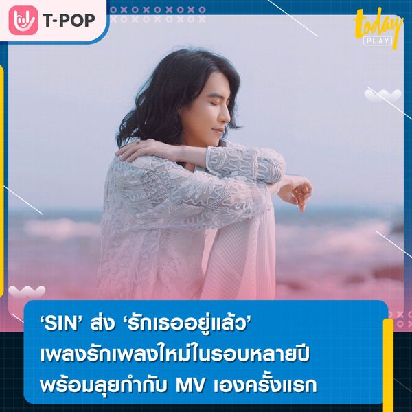 'SIN' ส่ง 'รักเธออยู่แล้ว' เพลงรักเพลงใหม่ในรอบหลายปี พร้อมลุยกำกับ MV เองครั้งแรก