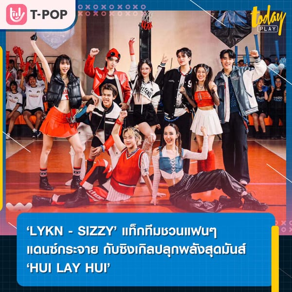 ‘LYKN - SIZZY’ แท็กทีมชวนแฟนๆ แดนซ์กระจาย กับซิงเกิลปลุกพลังสุดมันส์ ‘HUI LAY HUI’