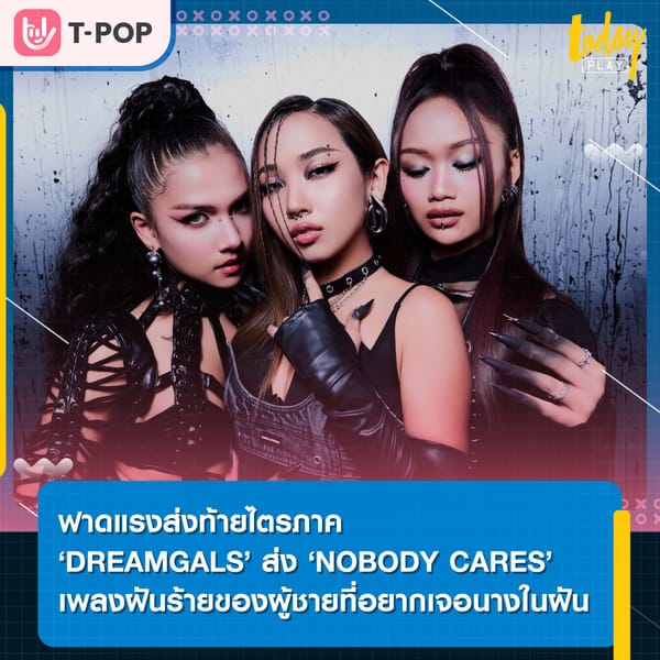 ฟาดแรงส่งท้ายไตรภาค ‘DREAMGALS’ ส่ง ‘NOBODY CARES’ เพลงฝันร้ายของผู้ชายที่อยากเจอนางในฝัน