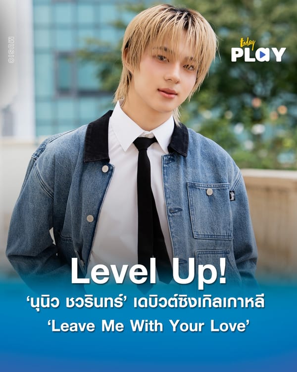 ‘นุนิว ชวรินทร์’ Level Up! นี่แหละเติมไฟการเป็นศิลปิน ทำสำเร็จงานโกอินเตอร์ เดบิวต์ซิงเกิลเกาหลี ‘Leave Me With Your Love’